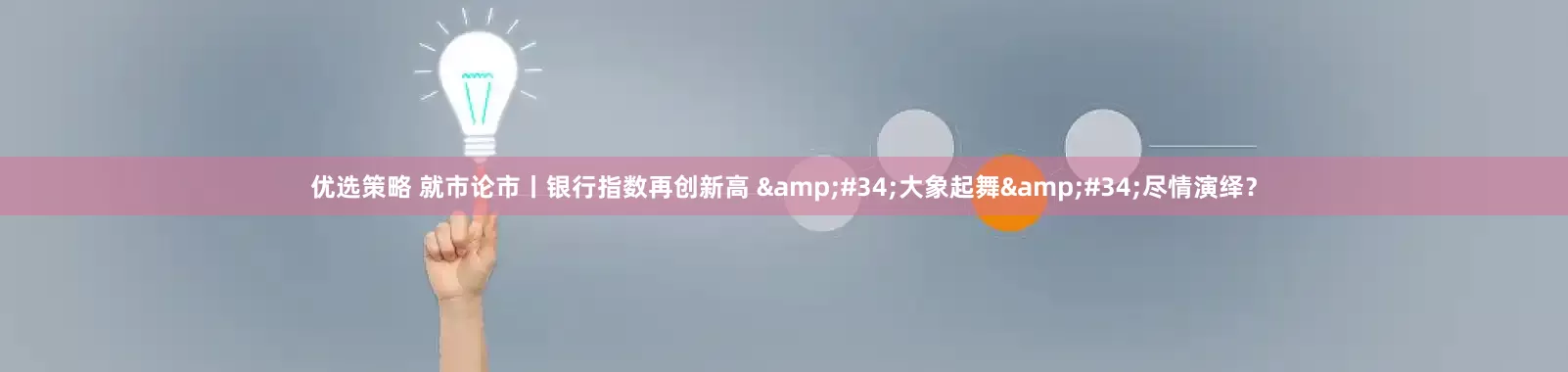 优选策略 就市论市丨银行指数再创新高 "大象起舞"尽情演绎？