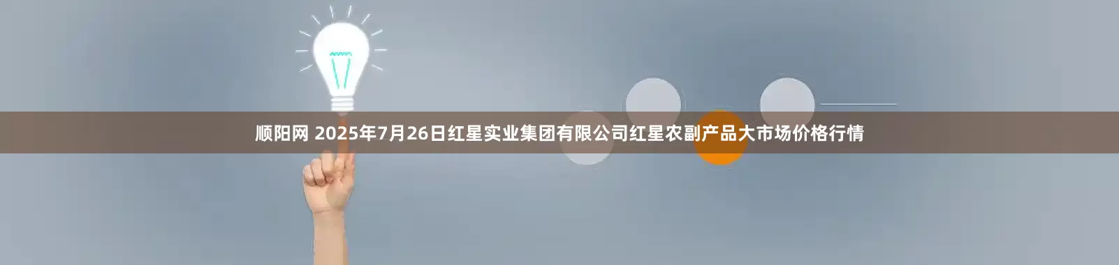 顺阳网 2025年7月26日红星实业集团有限公司红星农副产品大市场价格行情